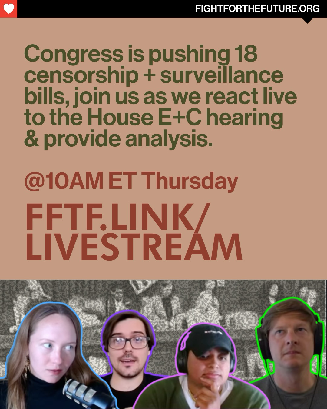 Event graphic with details to join fight for the futures livestream on YouTube with images of staff members showing shock and contemplative reactions and a black and white static image of Congress in the background. Text reads Congress is pushing 18 censorship and surveillance bills at the house energy and commerce hearing. Join as we provide analysis at fftf.link/livestream